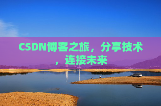 CSDN博客之旅，分享技术，连接未来